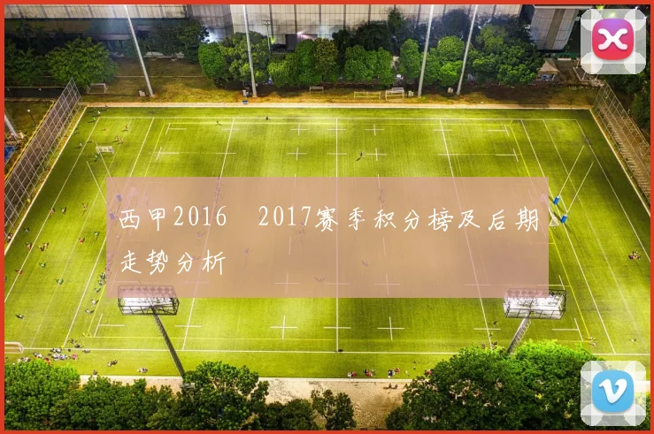 西甲2016–2017赛季积分榜及后期走势分析