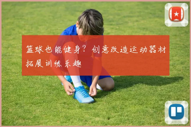 篮球也能健身？创意改造运动器材拓展训练乐趣