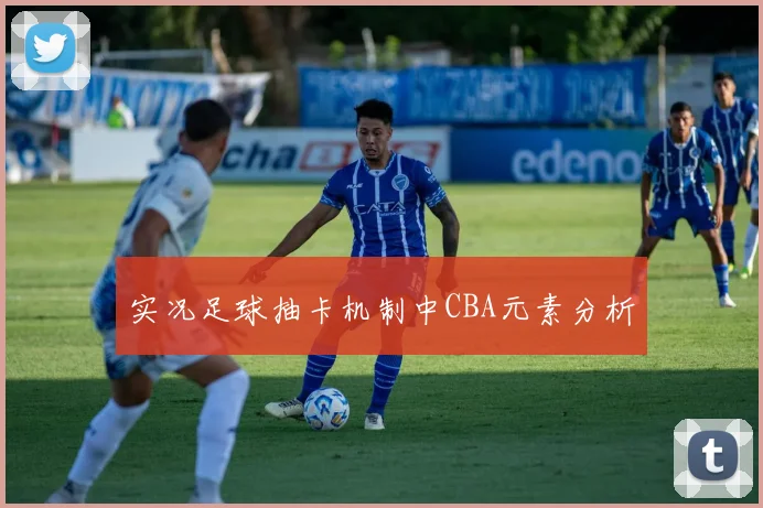 实况足球抽卡机制中CBA元素分析